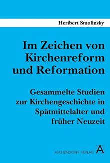 Im Zeichen von Kirchenreform und Reformation: Gesammelte Studien zur Kirchengeschichte in Spätmittelalter und früher Neuzeit (Reformationsgeschichtliche Studien und Texte)
