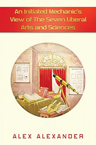 An Initiated Mechanic’s View of The Seven Liberal Arts and Sciences