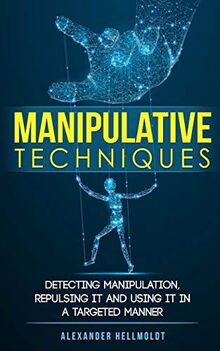 Manipulative Techniques: Detecting manipulation, repulsing it and using it in a targeted manner