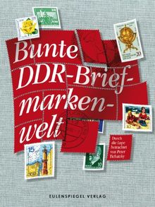 Bunte DDR-Briefmarkenwelt: Durch die Lupe betrachtet ((von Peter Tichatzky))