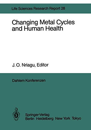 Changing Metal Cycles and Human Health: Report of the Dahlem Workshop on Changing Metal Cycles and Human Health, Berlin 1983, March 20-25 (Dahlem Workshop Report, 28, Band 28)