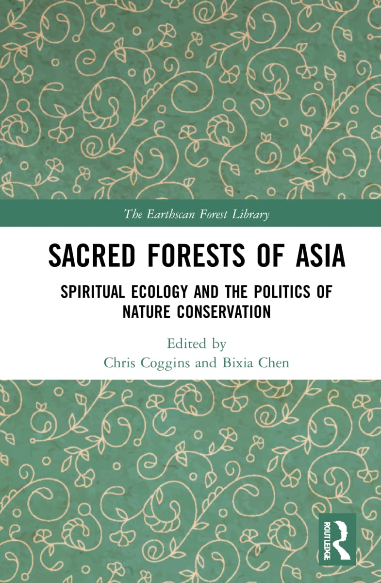 Sacred Forests of Asia: Spiritual Ecology and the Politics of Nature Conservation (Earthscan Forest Library)