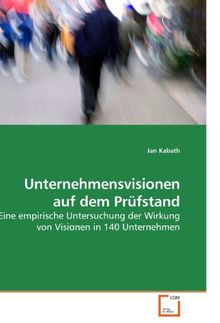 Unternehmensvisionen auf dem Prüfstand: Eine empirische Untersuchung der Wirkung von Visionen in 140 Unternehmen