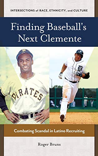 Finding Baseball's Next Clemente: Combating Scandal in Latino Recruiting (Intersections of Race, Ethnicity, and Culture)