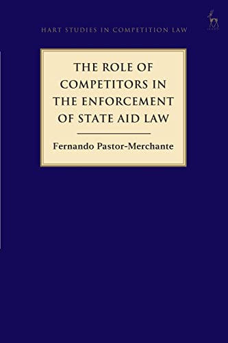 The Role of Competitors in the Enforcement of State Aid Law (Hart Studies in Competition Law)