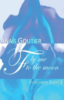 Fly Me To The Moon - In seinem Bann 3: Erotischer Liebesroman