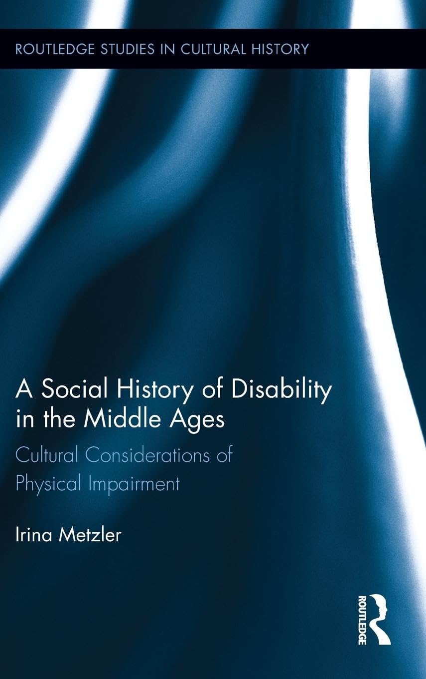 A Social History of Disability in the Middle Ages: Cultural Considerations of Physical Impairment (Routledge Studies in Cultural History, 20, Band 20)