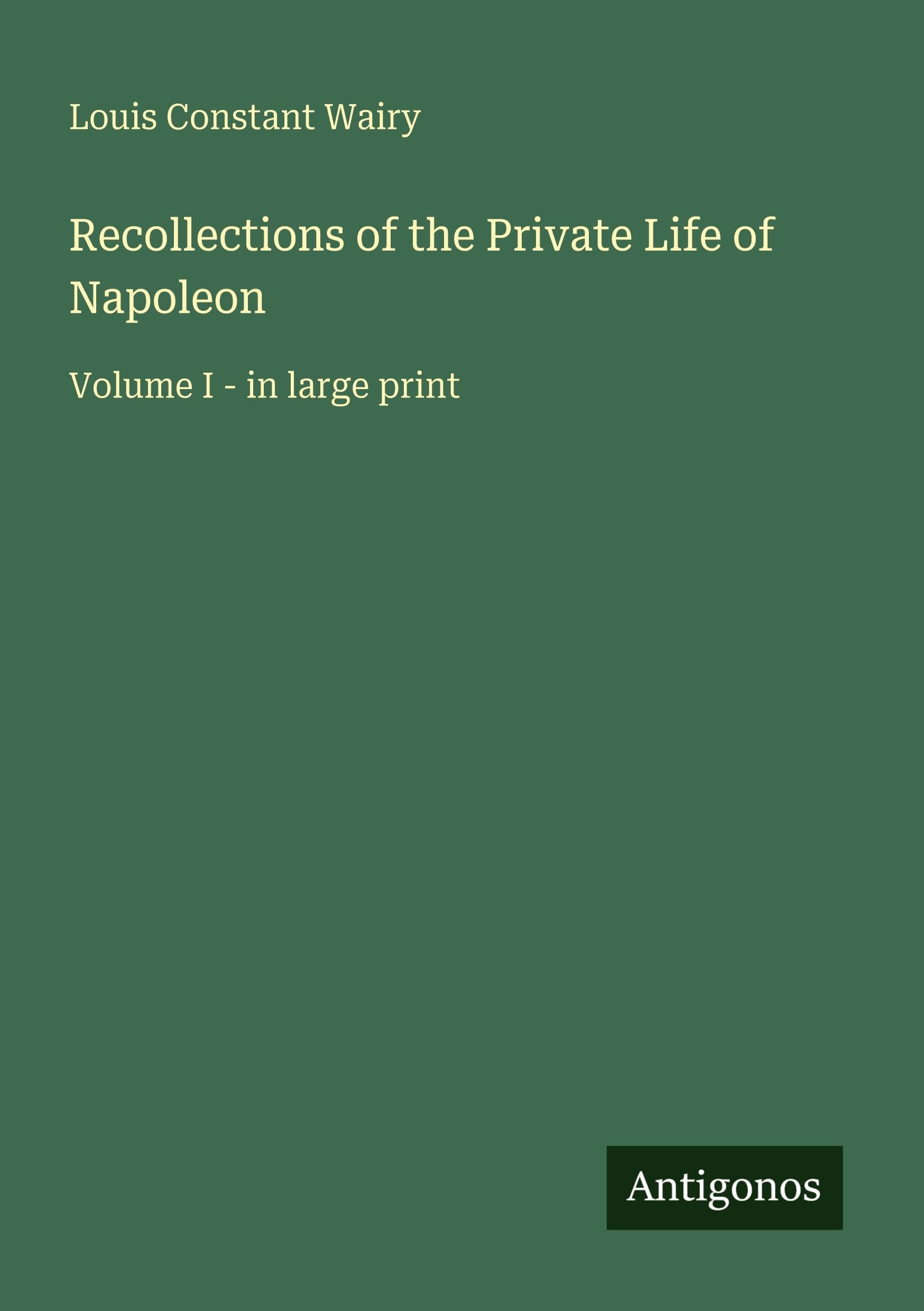 Recollections of the Private Life of Napoleon: Volume I - in large print