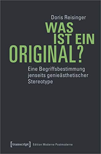 Was ist ein Original?: Eine Begriffsbestimmung jenseits genieästhetischer Stereotype (Edition Moderne Postmoderne)