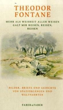 Mehr als Weisheit aller Weisen / Galt mir reisen, reisen, reisen: Bilder, Briefe und Gedichte von Spaziergängen und Weltfahrten