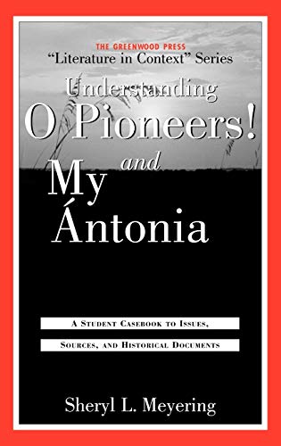 Understanding O Pioneers! and My Cntonia: A Student Casebook to Issues, Sources, and Historical Documents (Greenwood Press Literature in Context)