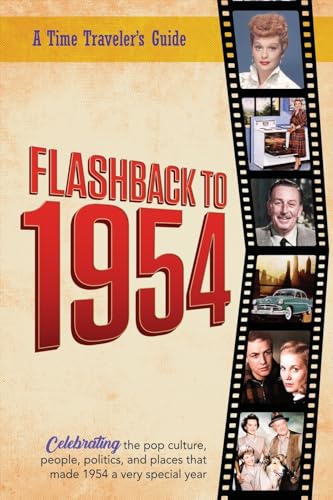 Flashback to 1954 – Celebrating the pop culture, people, politics, and places.: From the original Time-Traveler Flashback Series of Yearbooks – news ... 1954. (A Time-Traveler’s Guide - Flashback)
