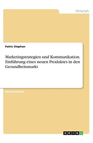Marketingstrategien und Kommunikation. Einführung eines neuen Produktes in den Gesundheitsmarkt