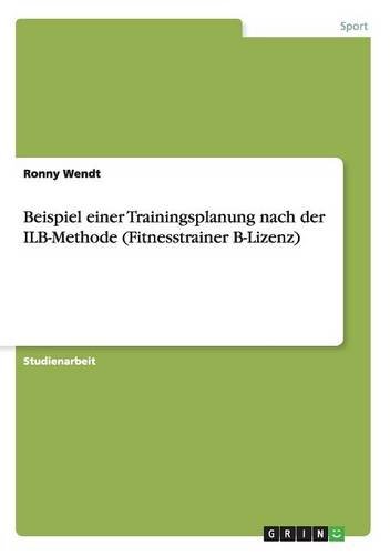 Beispiel einer Trainingsplanung nach der ILB-Methode (Fitnesstrainer B-Lizenz)