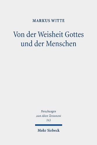Markus Witte Von Der Weisheit Gottes Und Der Menschen, Studien Zur Israelitisch-jüdischen Weisheit (Forschungen Zum Alten Testament, Band 163)