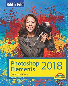 Photoshop Elements 2018 - Bild für Bild erklärt - zur aktuellen Version von Adobe Photoshop Elements