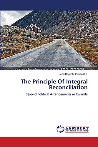 The Principle Of Integral Reconciliation: Beyond Political Arrangements in Rwanda