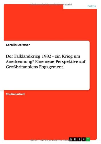 Der Falklandkrieg 1982 - ein Krieg um Anerkennung? Eine neue Perspektive auf Großbritanniens Engagement
