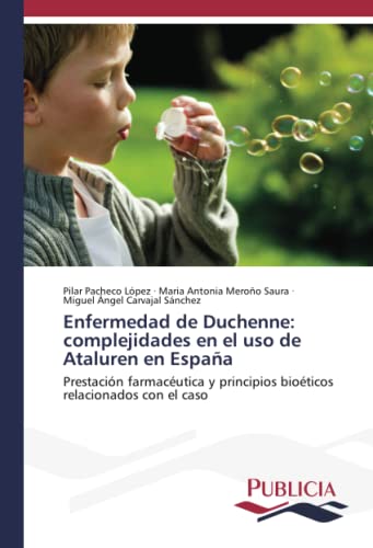 Enfermedad de Duchenne: complejidades en el uso de Ataluren en España: Prestación farmacéutica y principios bioéticos relacionados con el caso