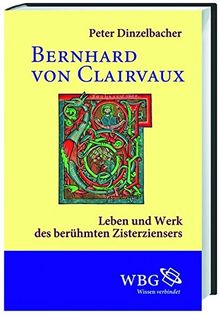 Bernhard von Clairvaux: Leben und Werk des berühmten Zisterziensers (Gestalten des Mittelalters und der Renaissance)