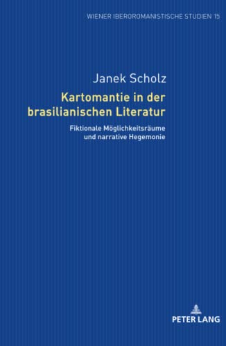 Kartomantie in der brasilianischen Literatur: Fiktionale Möglichkeitsräume und narrative Hegemonie (Wiener Iberoromanistische Studien, Band 15)