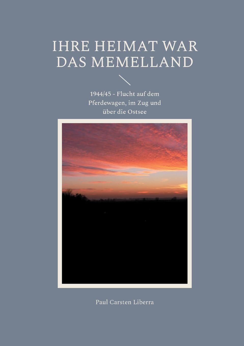 Ihre Heimat war das Memelland: 1944/45 - Flucht auf dem Pferdewagen, im Zug und über die Ostsee