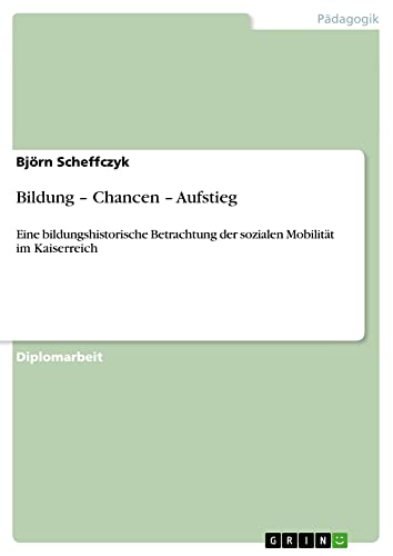 Bildung ¿ Chancen ¿ Aufstieg: Eine bildungshistorische Betrachtung der sozialen Mobilität im Kaiserreich