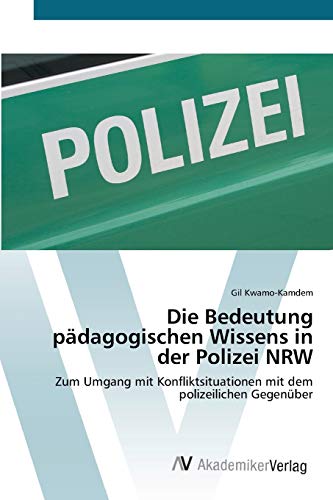 Die Bedeutung pädagogischen Wissens in der Polizei NRW: Zum Umgang mit Konfliktsituationen mit dem polizeilichen Gegenüber