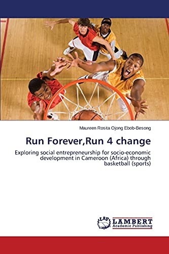 Run Forever,Run 4 change: Exploring social entrepreneurship for socio-economic development in Cameroon (Africa) through basketball (sports)