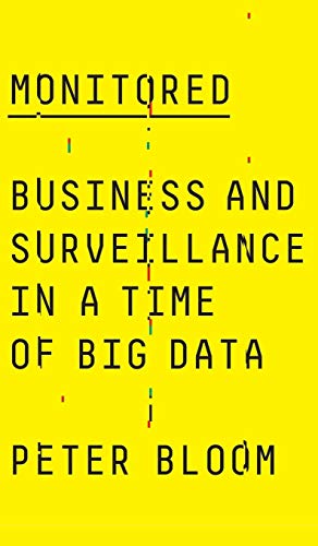 Peter Bloom Monitored, Business And Surveillance In A Time Of Big Data