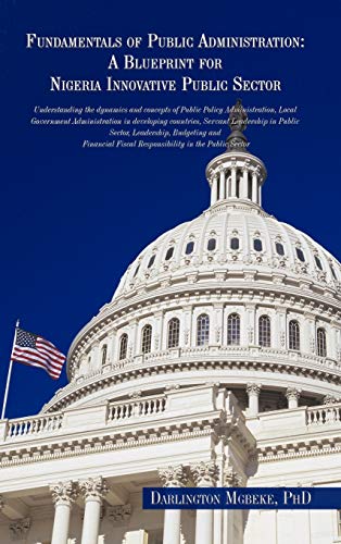Fundamentals of Public Administration: A Blueprint for Nigeria Innovative Public Sector: Understanding the Dynamics and Concepts of Public Policy Admi