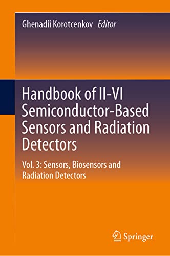 Handbook of II-VI Semiconductor-Based Sensors and Radiation Detectors: Vol. 3: Sensors, Biosensors and Radiation Detectors (Handbook of Ii-vi ... Sensors and Radiation Detectors, 3, Band 3)