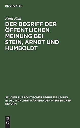 Der Begriff der öffentlichen Meinung bei Stein, Arndt und Humboldt (Studien zur politischen Begriffsbildung in Deutschland während der preußischen Reform)