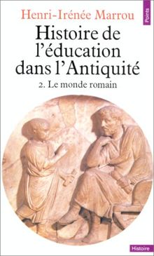 Histoire de l'éducation dans l'Antiquité. Vol. 2. Le Monde romain