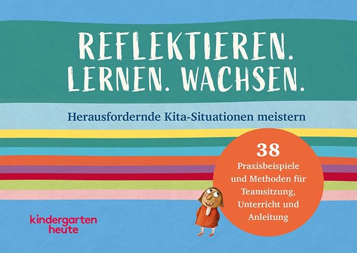 Reflektieren. Lernen. Wachsen.: Herausfordernde Kita-Situationen meistern. 38 Praxisbeispiele und Methoden für Teamsitzung, Unterricht und Anleitung