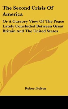 The Second Crisis Of America: Or A Cursory View Of The Peace Lately Concluded Between Great Britain And The United States