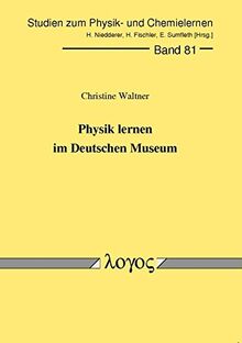 Physik lernen im Deutschen Museum (Studien zum Physik- und Chemielernen, Band 81)