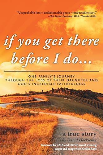 If you Get there Before I Do . . .: One Family's Fourney through the Loss of their Daughter and God's Incredible Faithfulness: One Family's Journey ... Daughter and God's Incredible Faithfulness