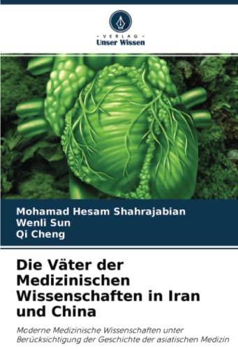 Die Väter der Medizinischen Wissenschaften in Iran und China: Moderne Medizinische Wissenschaften unter Berücksichtigung der Geschichte der asiatischen Medizin