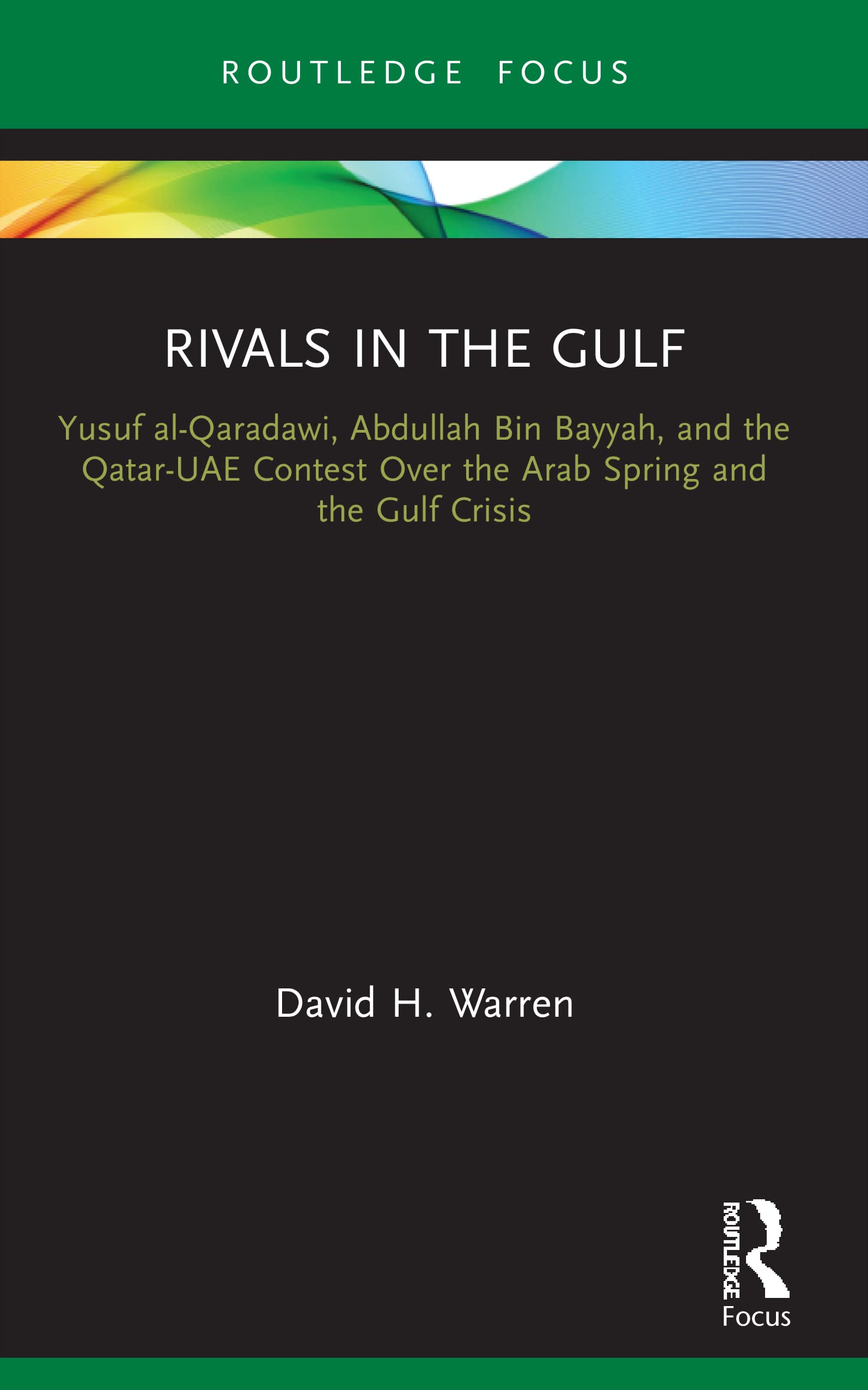 Rivals in the Gulf: Yusuf al-Qaradawi, Abdullah Bin Bayyah, and the Qatar-UAE Contest Over the Arab Spring and the Gulf Crisis (Islam in the World)
