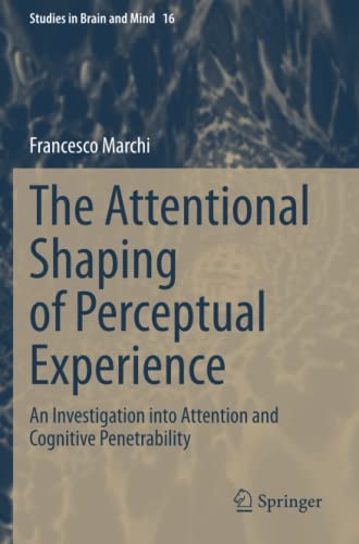 The Attentional Shaping of Perceptual Experience: An Investigation into Attention and Cognitive Penetrability (Studies in Brain and Mind, Band 16)