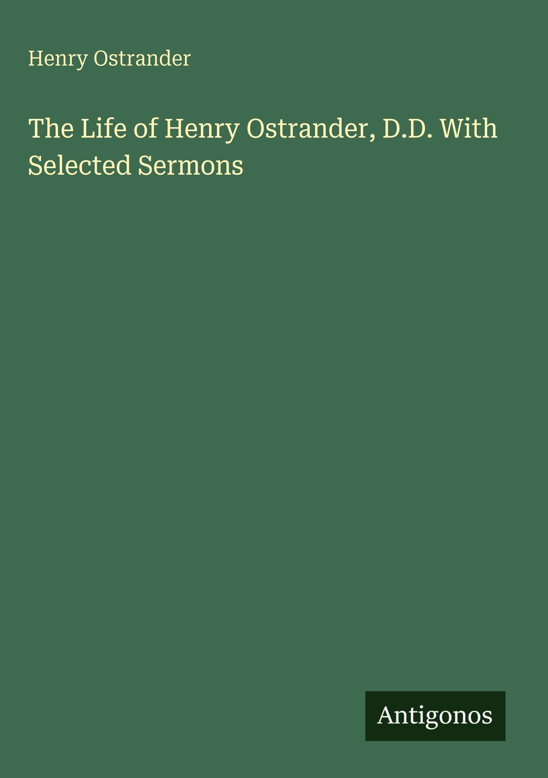 The Life of Henry Ostrander, D.D. With Selected Sermons