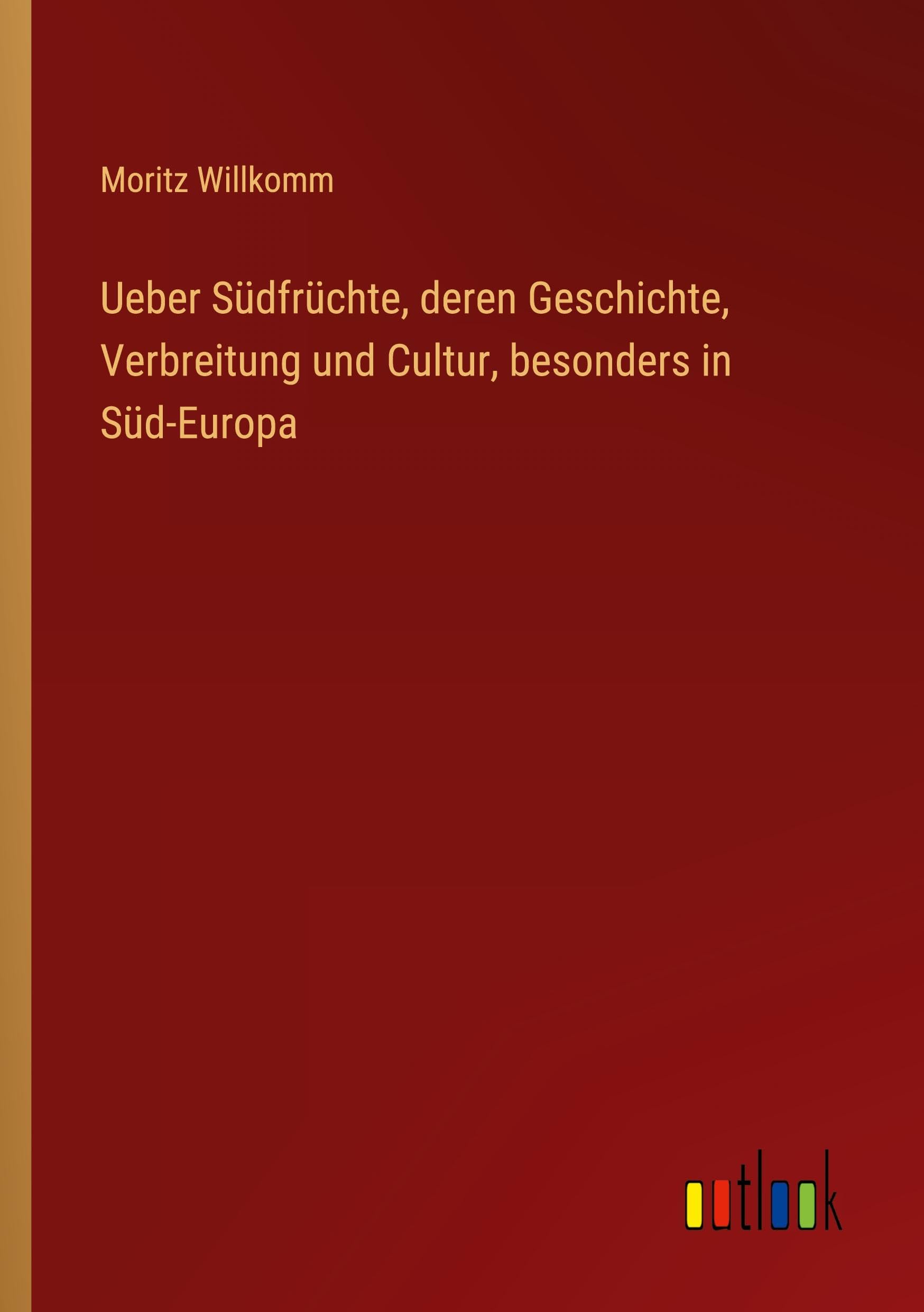 Ueber Südfrüchte, deren Geschichte, Verbreitung und Cultur, besonders in Süd-Europa