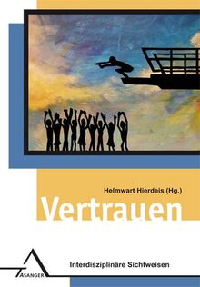 Vertrauen: Interdisziplinäre Sichtweisen (Interdisziplinäre Schriftenreihe)