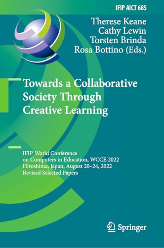 Towards a Collaborative Society Through Creative Learning: IFIP World Conference on Computers in Education, WCCE 2022, Hiroshima, Japan, August 20–24, ... and Communication Technology, 685, Band 685)