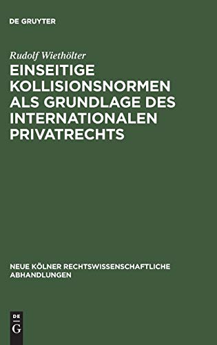 Einseitige Kollisionsnormen als Grundlage des Internationalen Privatrechts (Neue Kölner rechtswissenschaftliche Abhandlungen, 8, Band 8)