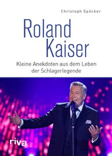 Roland Kaiser: Kleine Anekdoten aus dem Leben der Schlagerlegende. Das perfekte Geschenk für alle Fans von deutschem Schlager, Volksmusik und Liedern wie Santa Maria und Dich zu lieben