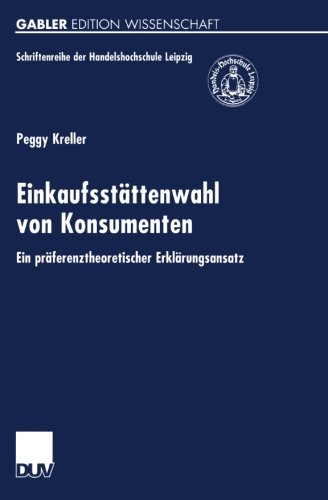 Einkaufsstättenwahl von Konsumenten: Ein präferenztheoretischer Erklärungsansatz (Schriftenreihe der HHL Leipzig Graduate School of Management) (German Edition)