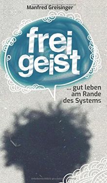 Freigeist: ... gut leben am Rande des Systems