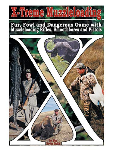 X-Treme Muzzleloading: Fur, Fowl and Dangerous Game With Muzzleloading Rifles, Smoothbores and Pistols